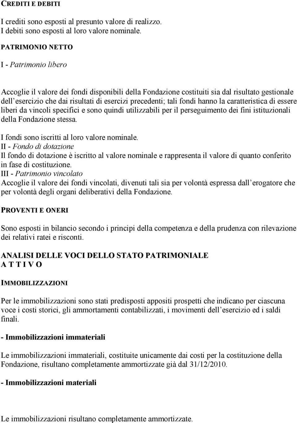 fondi hanno la caratteristica di essere liberi da vincoli specifici e sono quindi utilizzabili per il perseguimento dei fini istituzionali della Fondazione stessa.