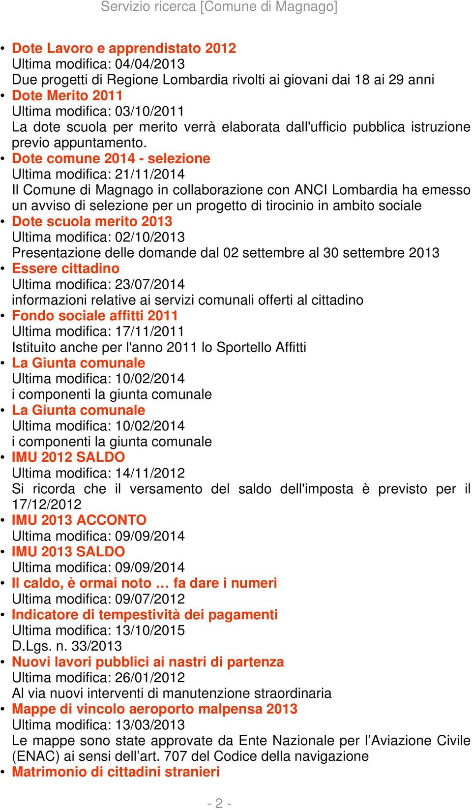 Dote comune 2014 - selezione Ultima modifica: 21/11/2014 Il Comune di Magnago in collaborazione con ANCI Lombardia ha emesso un avviso di selezione per un progetto di tirocinio in ambito sociale Dote