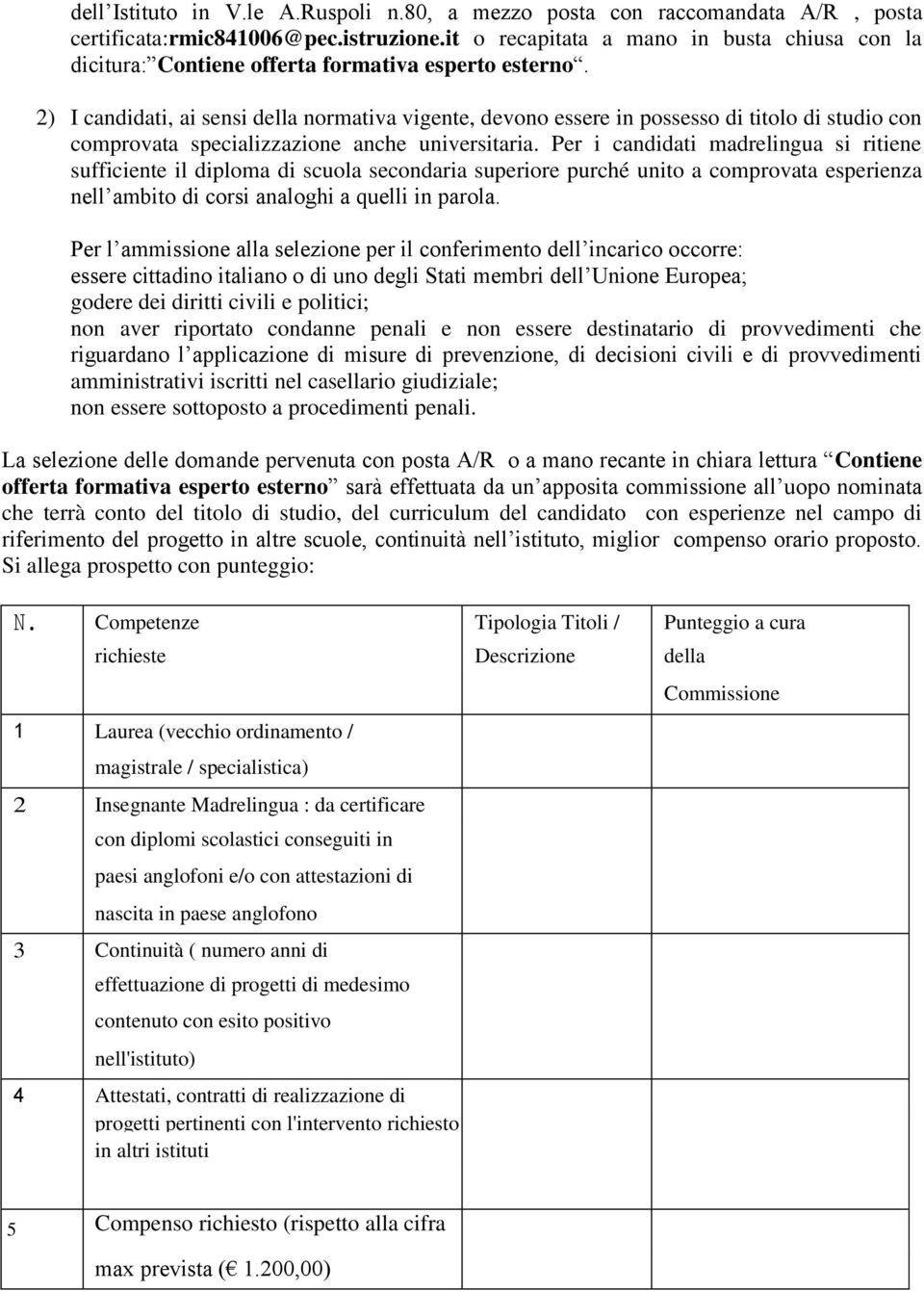 2) I candidati, ai sensi della normativa vigente, devono essere in possesso di titolo di studio con comprovata specializzazione anche universitaria.