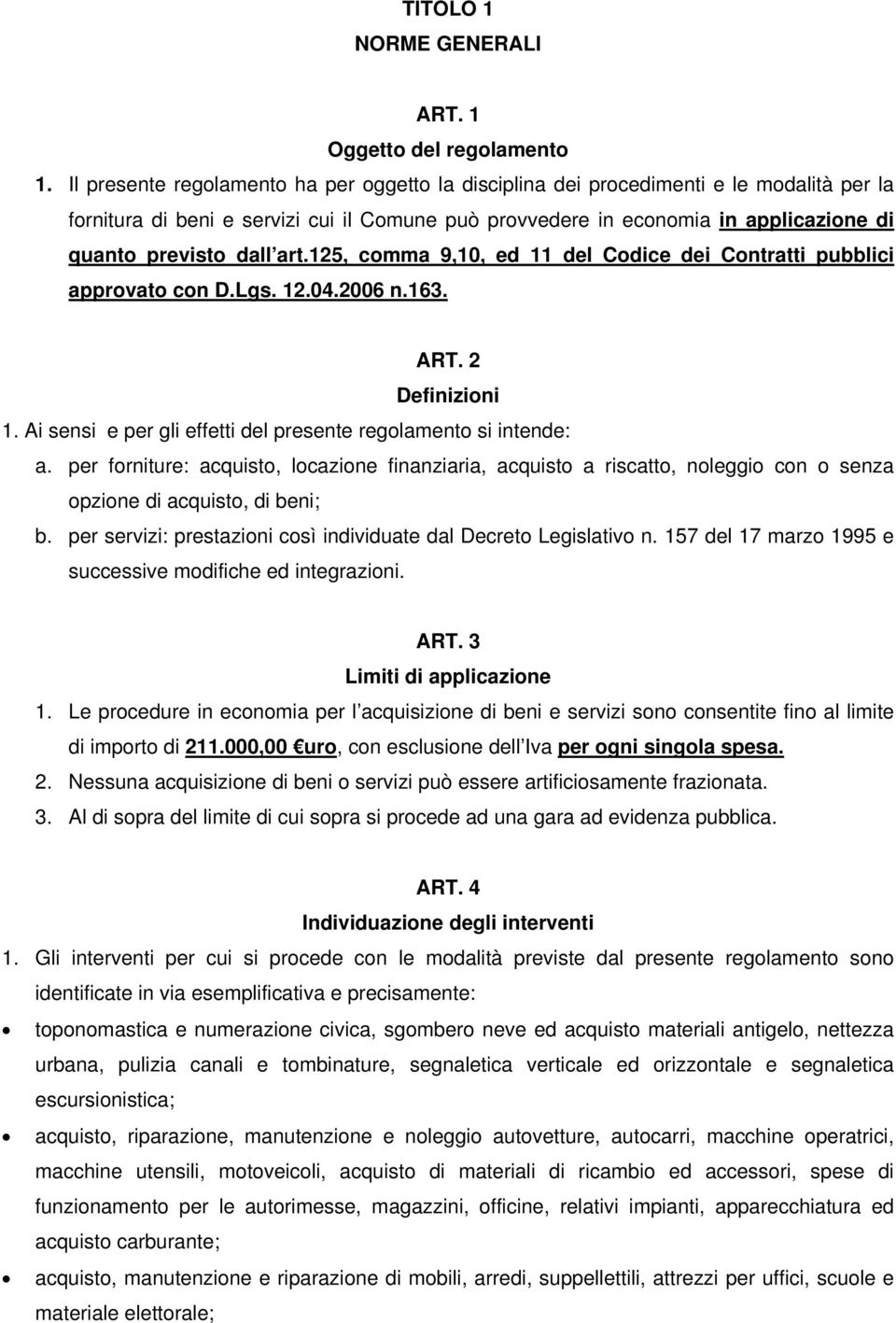 art.125, comma 9,10, ed 11 del Codice dei Contratti pubblici approvato con D.Lgs. 12.04.2006 n.163. ART. 2 Definizioni 1. Ai sensi e per gli effetti del presente regolamento si intende: a.
