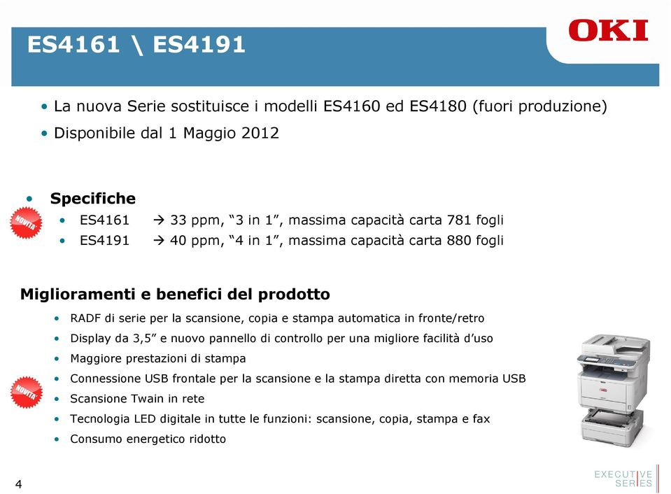 fronte/retro Display da 3,5 e nuovo pannello di controllo per una migliore facilità d uso Maggiore prestazioni di stampa Connessione USB frontale per la scansione