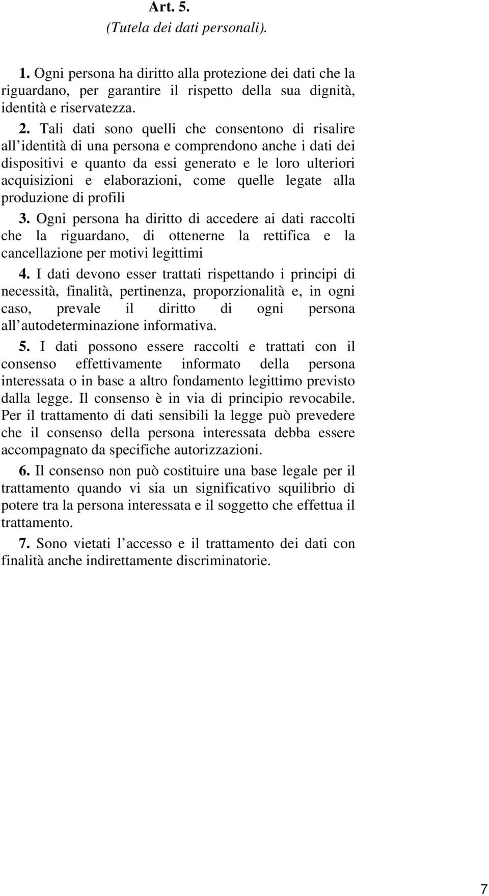 quelle legate alla produzione di profili 3. Ogni persona ha diritto di accedere ai dati raccolti che la riguardano, di ottenerne la rettifica e la cancellazione per motivi legittimi 4.