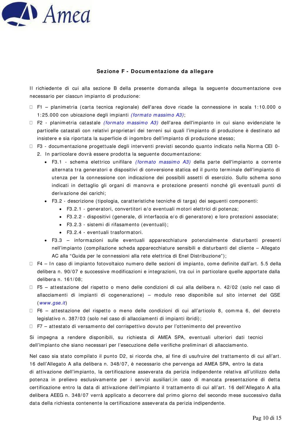 000 con ubicazione degli impianti (formato massimo A3); F2 - planimetria catastale (formato massimo A3) dell'area dell'impianto in cui siano evidenziate le particelle catastali con relativi