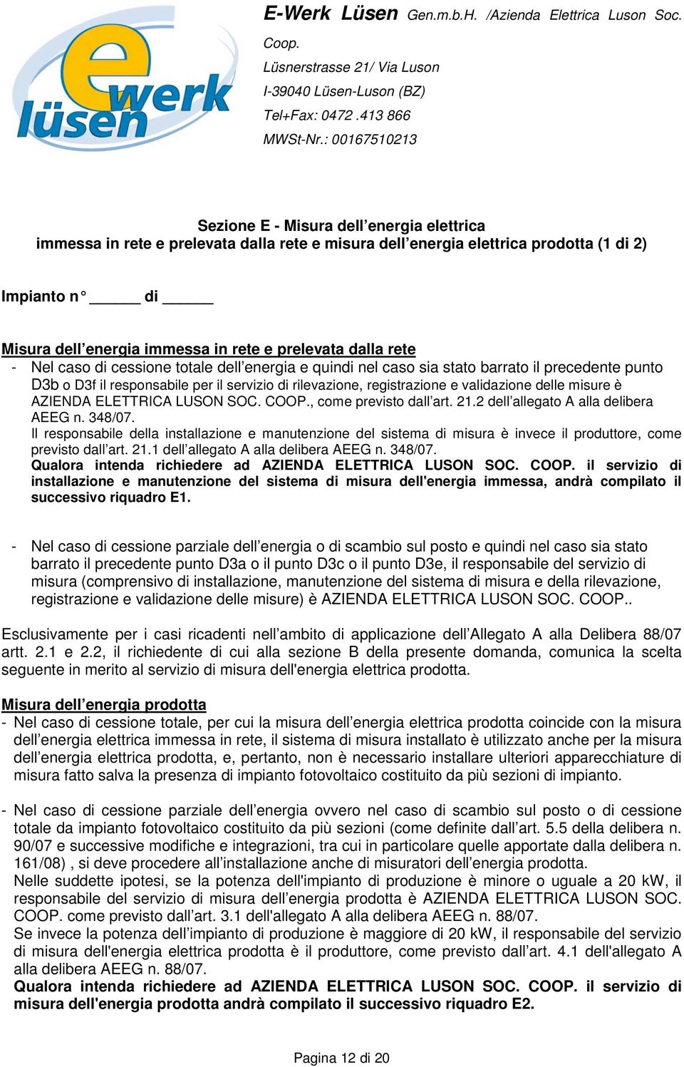 misure è AZIENDA ELETTRICA LUSON SOC. COOP., come previsto dall art. 21.2 dell allegato A alla delibera AEEG n. 348/07.