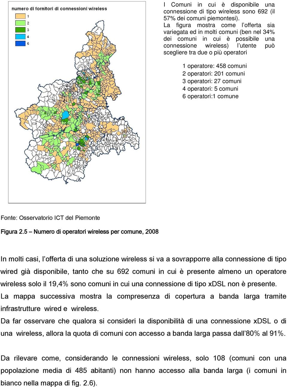 comuni 2 operatori: 201 comuni 3 operatori: 27 comuni 4 operatori: 5 comuni 6 operatori:1 comune Fonte: Osservatorio ICT del Piemonte Figura 2.