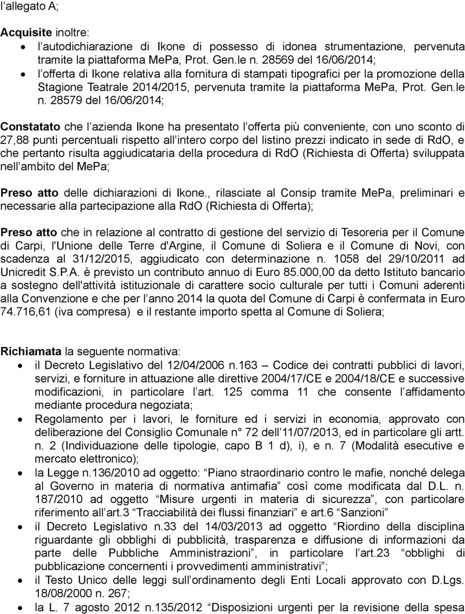 28579 del 16/06/2014; Constatato che l azienda Ikone ha presentato l offerta più conveniente, con uno sconto di 27,88 punti percentuali rispetto all intero corpo del listino prezzi indicato in sede