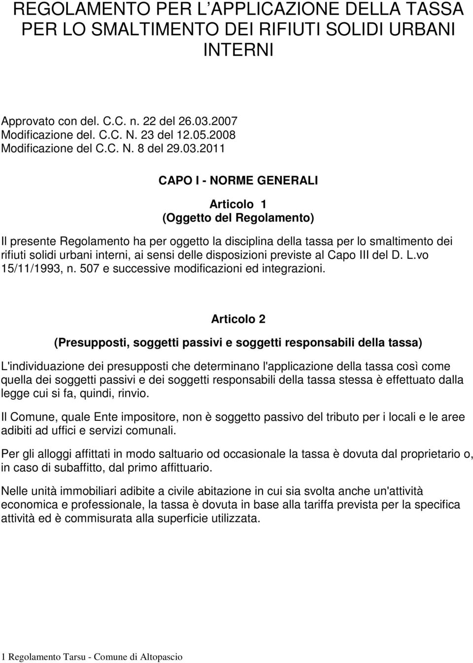 2011 CAPO I - NORME GENERALI Articolo 1 (Oggetto del Regolamento) Il presente Regolamento ha per oggetto la disciplina della tassa per lo smaltimento dei rifiuti solidi urbani interni, ai sensi delle