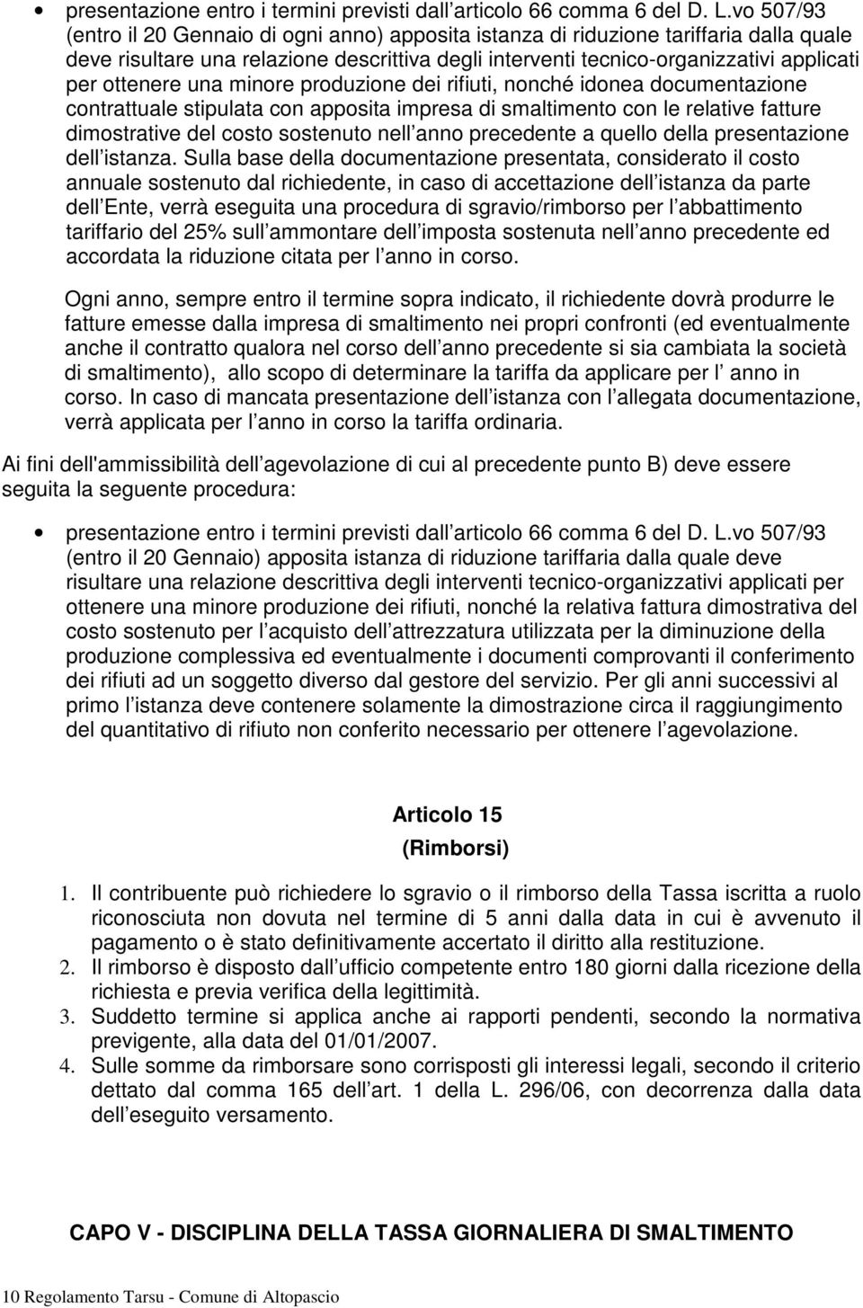 ottenere una minore produzione dei rifiuti, nonché idonea documentazione contrattuale stipulata con apposita impresa di smaltimento con le relative fatture dimostrative del costo sostenuto nell anno