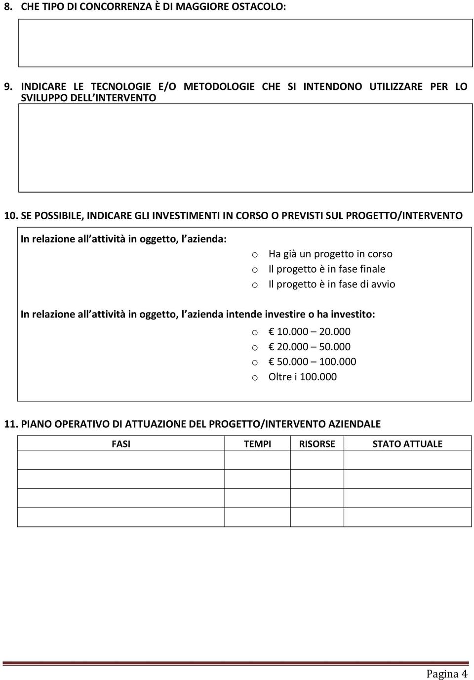 o Il progetto è in fase finale o Il progetto è in fase di avvio In relazione all attività in oggetto, l intende investire o ha investito: o 10.000 20.