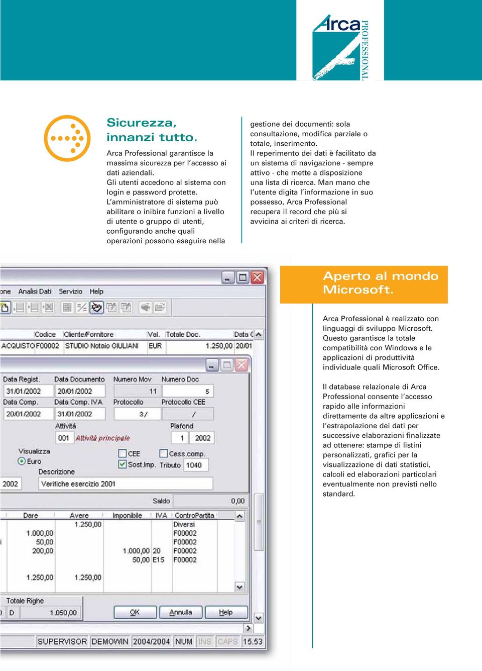 consultazione, modifica parziale o totale, inserimento. Il reperimento dei dati è facilitato da un sistema di navigazione - sempre attivo - che mette a disposizione una lista di ricerca.