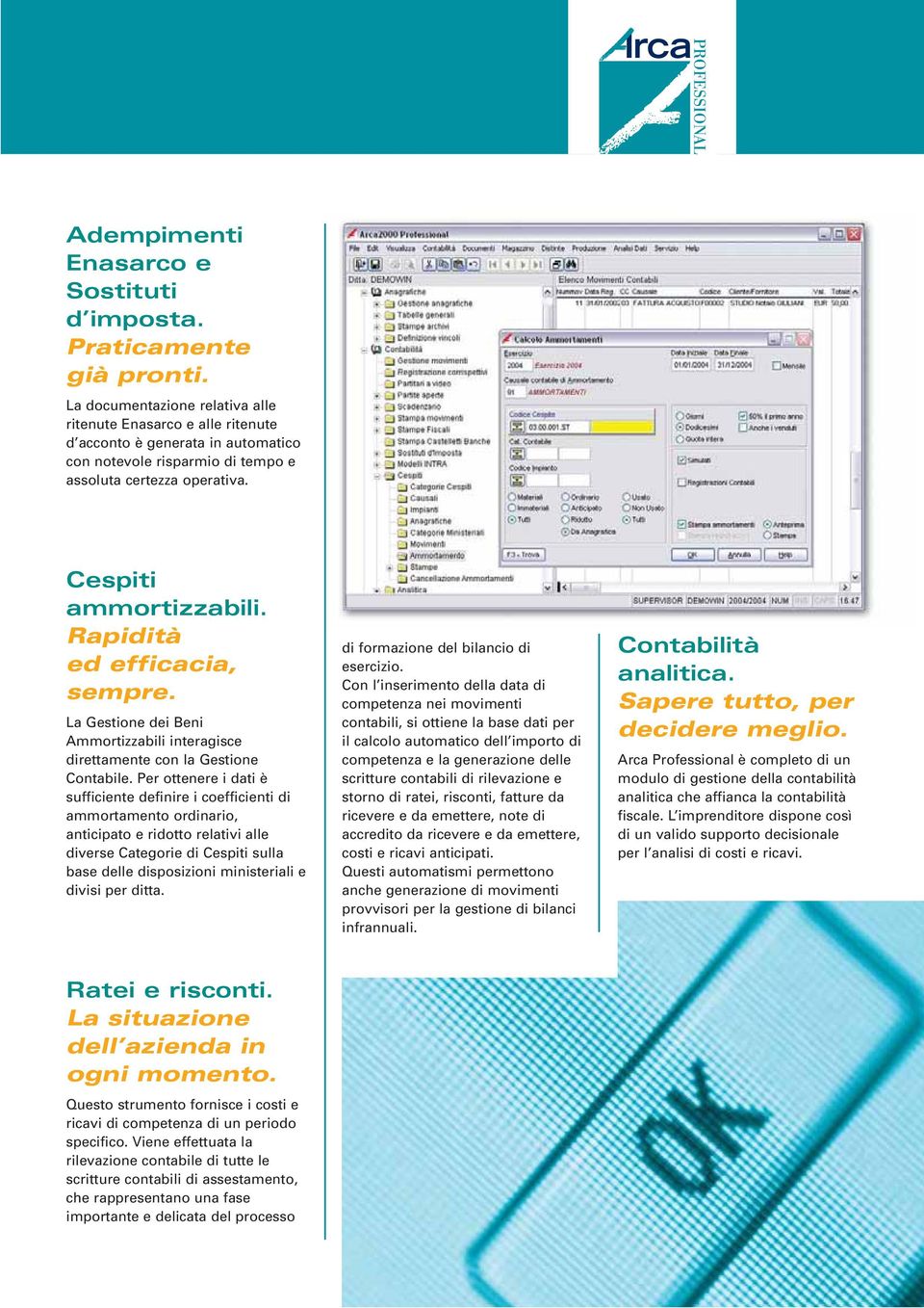 Rapidità ed efficacia, sempre. La Gestione dei Beni Ammortizzabili interagisce direttamente con la Gestione Contabile.