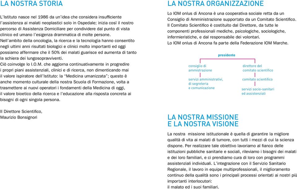 Nell ambito della oncologia, la ricerca e la tecnologia hanno consentito negli ultimi anni risultati biologici e clinici molto importanti ed oggi possiamo affermare che il 50% dei malati guarisce ed