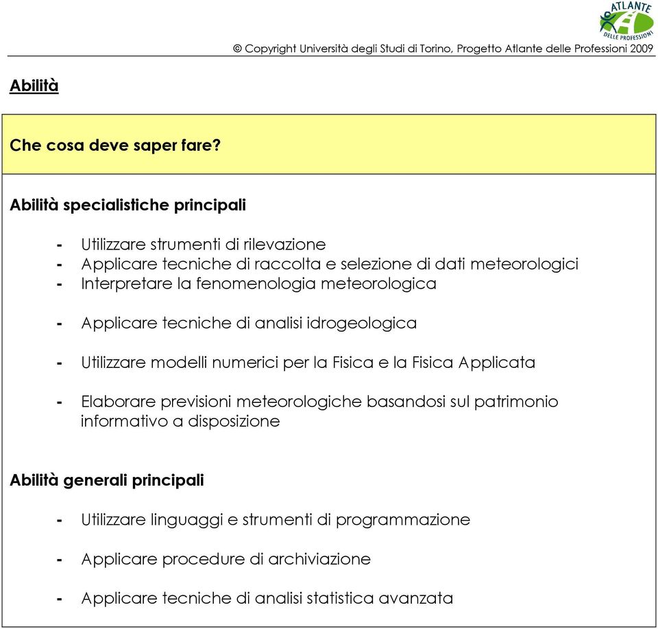 Interpretare la fenomenologia meteorologica - Applicare tecniche di analisi idrogeologica - Utilizzare modelli numerici per la Fisica e la Fisica