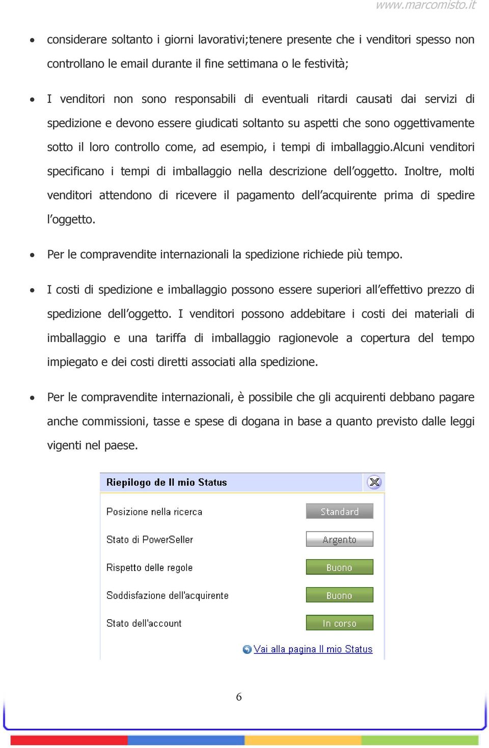 alcuni venditori specificano i tempi di imballaggio nella descrizione dell oggetto. Inoltre, molti venditori attendono di ricevere il pagamento dell acquirente prima di spedire l oggetto.