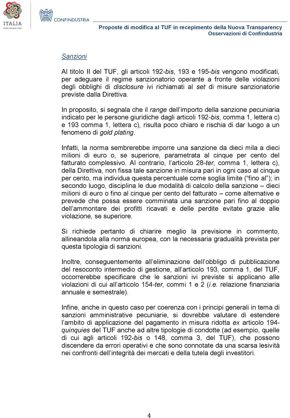 In proposito, si segnala che il range dell importo della sanzione pecuniaria indicato per le persone giuridiche dagli articoli 192-bis, comma 1, lettera c) e 193 comma 1, lettera c), risulta poco