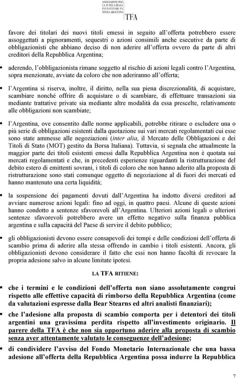 menzionate, avviate da coloro che non aderiranno all offerta; l Argentina si riserva, inoltre, il diritto, nella sua piena discrezionalità, di acquistare, scambiare nonché offrire di acquistare o di