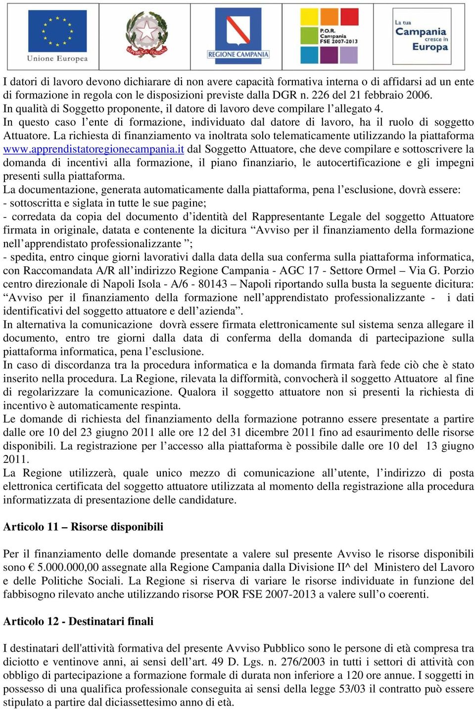 La richiesta di finanziamento va inoltrata solo telematicamente utilizzando la piattaforma www.apprendistatoregionecampania.