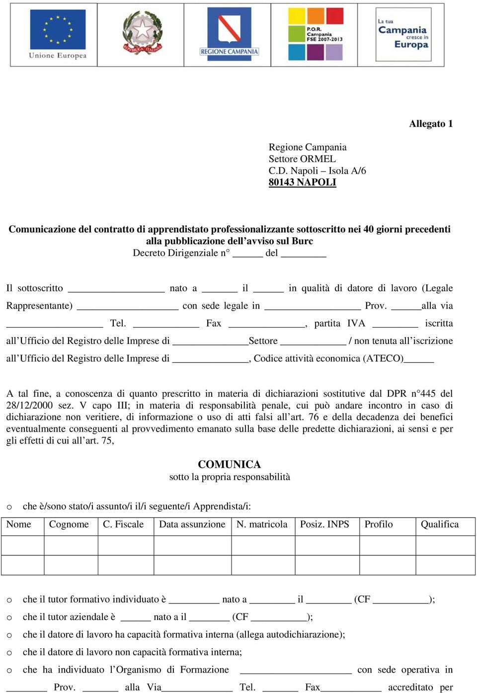 Il sottoscritto nato a il in qualità di datore di lavoro (Legale Rappresentante) con sede legale in Prov. alla via Tel.