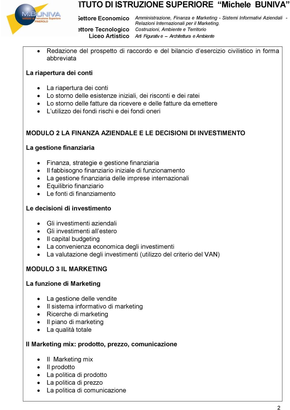 finanziaria Finanza, strategie e gestione finanziaria Il fabbisogno finanziario iniziale di funzionamento La gestione finanziaria delle imprese internazionali Equilibrio finanziario Le fonti di