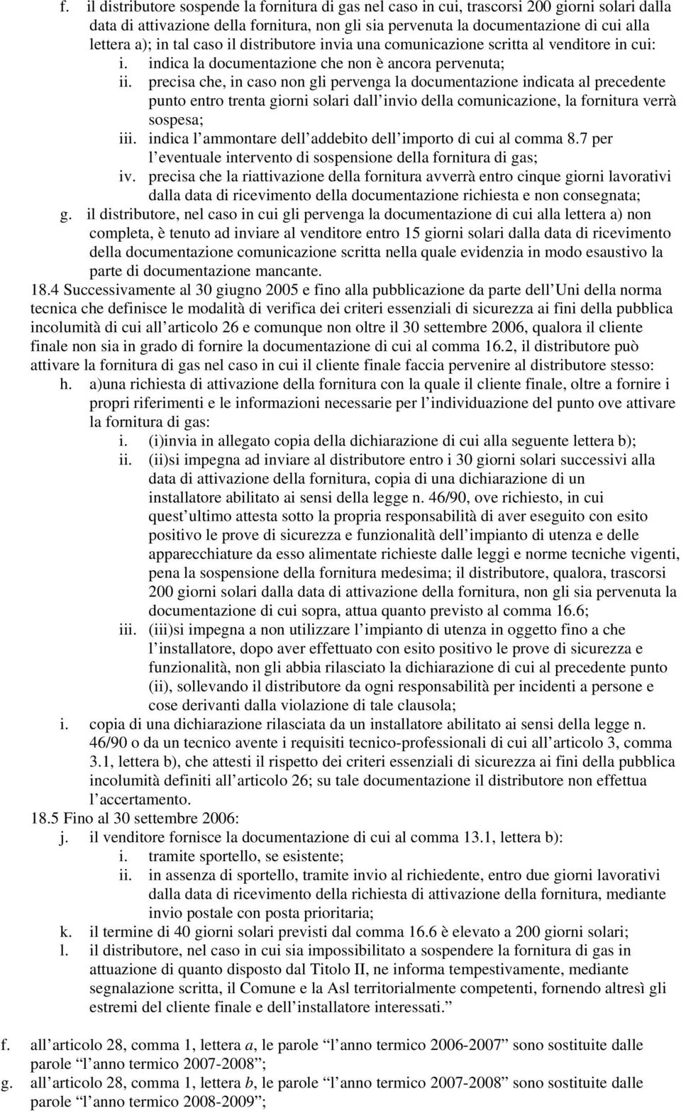 precisa che, in caso non gli pervenga la documentazione indicata al precedente punto entro trenta giorni solari dall invio della comunicazione, la fornitura verrà sospesa; iii.