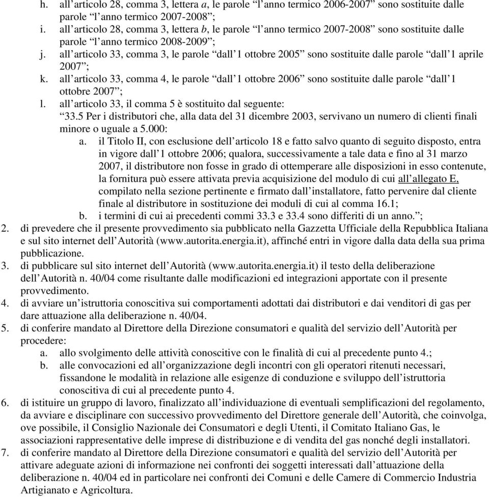 all articolo 33, comma 3, le parole dall 1 ottobre 2005 sono sostituite dalle parole dall 1 aprile 2007 ; k.