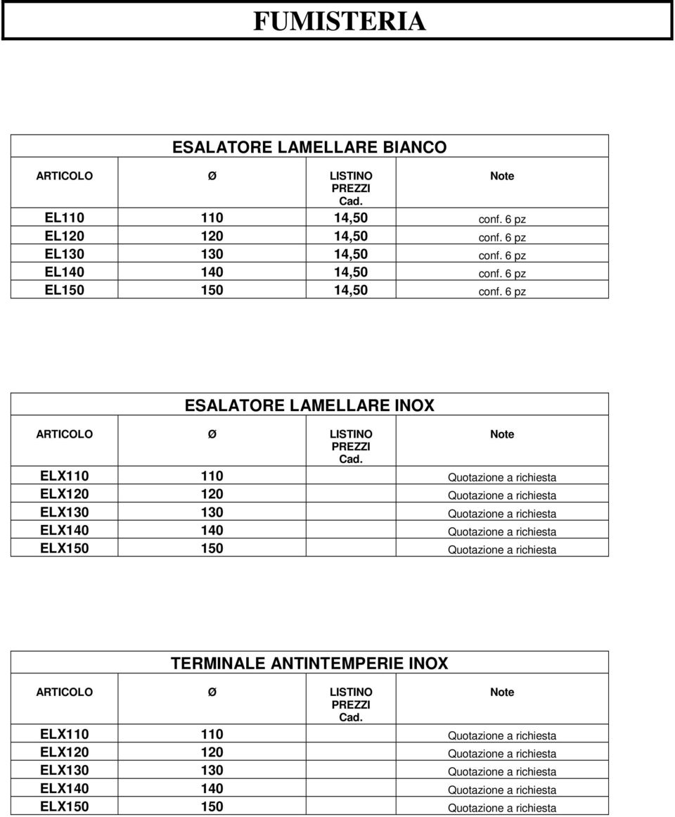 6 pz ESALATORE LAMELLARE INOX Ø ELX110 110 Quotazione a richiesta ELX120 120 Quotazione a richiesta ELX130 130 Quotazione a richiesta ELX140