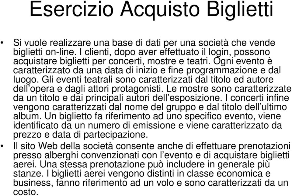 Gli eventi teatrali sono caratterizzati dal titolo ed autore dell opera e dagli attori protagonisti. Le mostre sono caratterizzate da un titolo e dai principali autori dell esposizione.