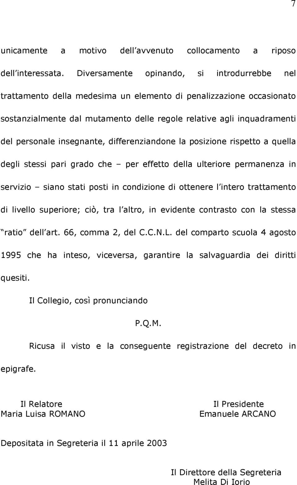 insegnante, differenziandone la posizione rispetto a quella degli stessi pari grado che per effetto della ulteriore permanenza in servizio siano stati posti in condizione di ottenere l intero