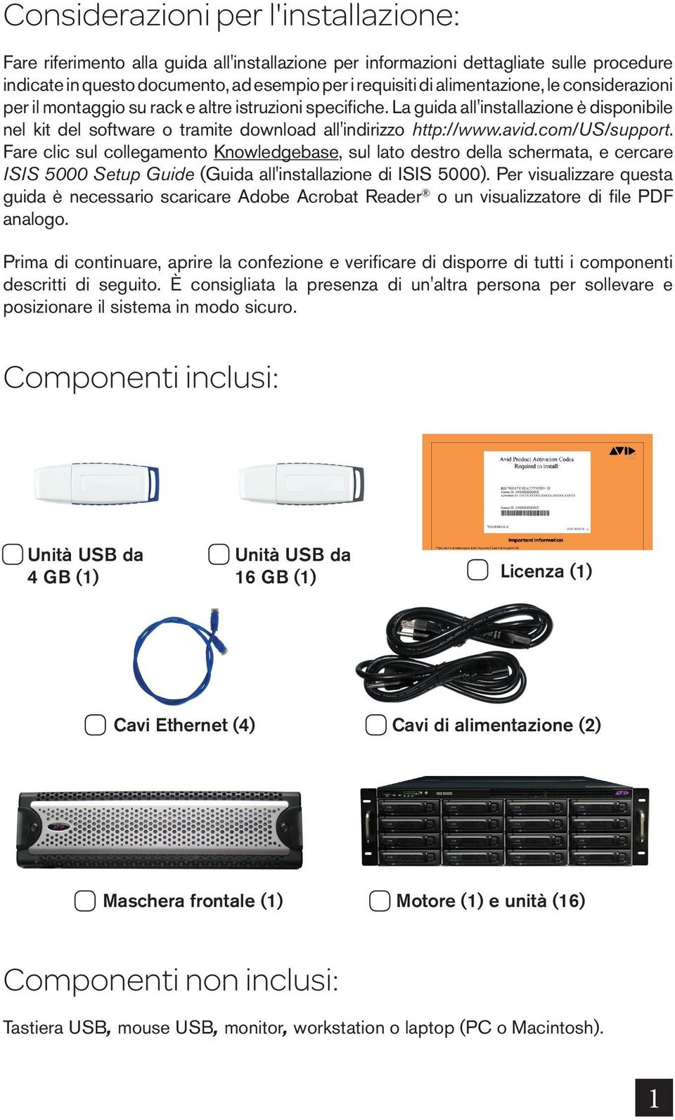 avid.com/us/support. Fare clic sul collegamento Knowledgebase, sul lato destro della schermata, e cercare ISIS 5000 Setup Guide (Guida all'installazione di ISIS 5000).