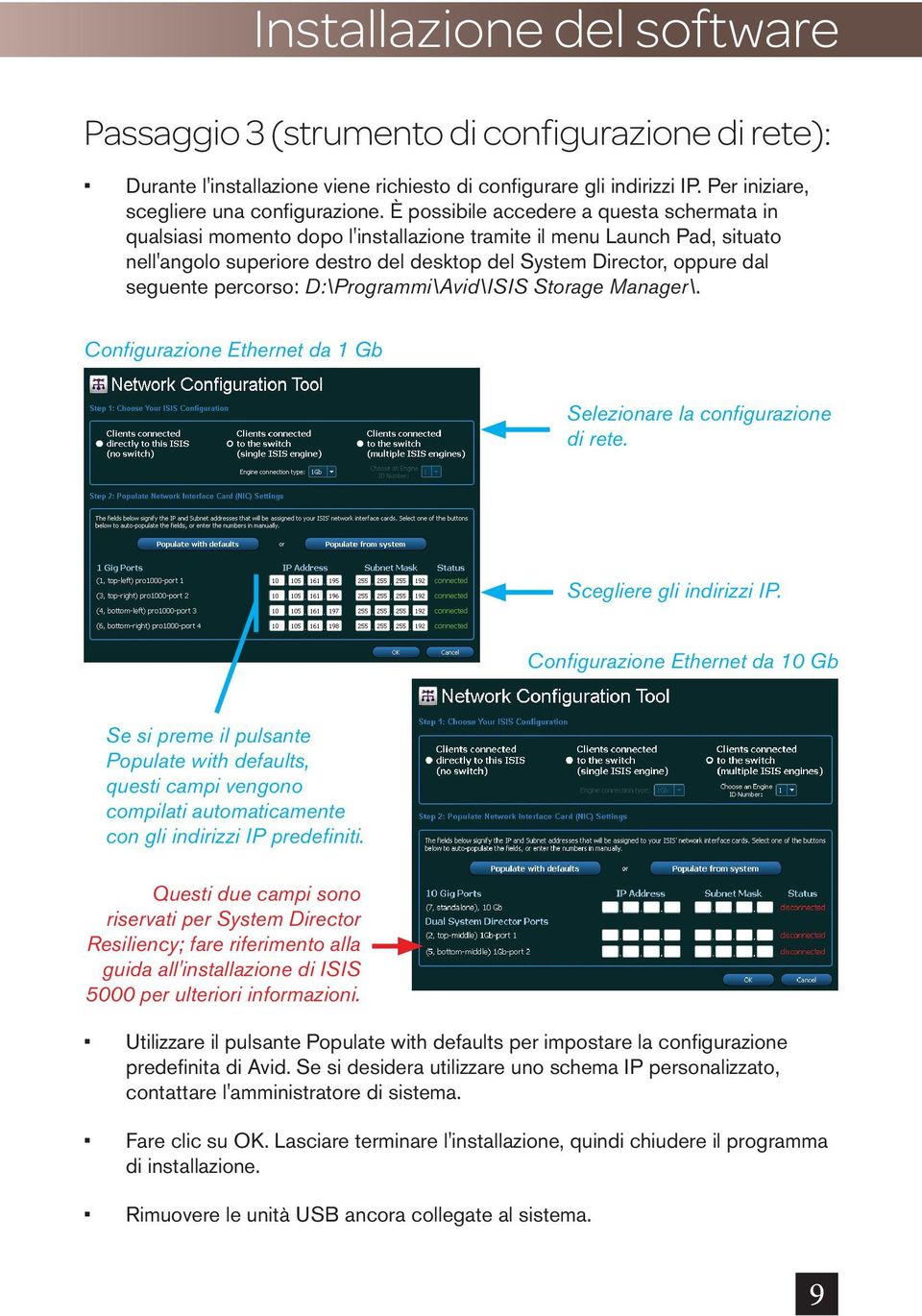 percorso: D:\Programmi\Avid\ISIS Storage Manager\. Configurazione Ethernet da 1 Gb Selezionare la configurazione di rete. Scegliere gli indirizzi IP.