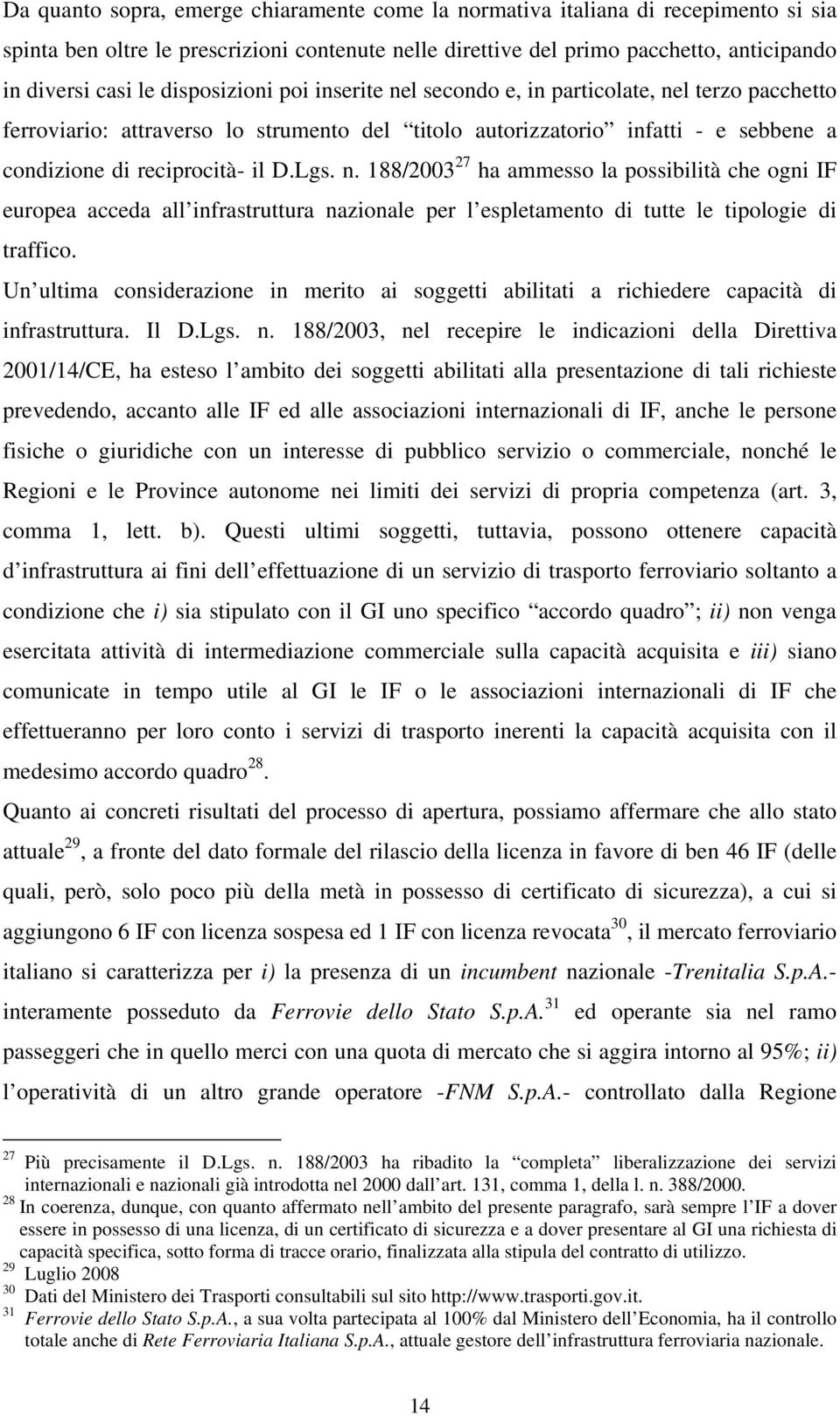 n. 188/2003 27 ha ammesso la possibilità che ogni IF europea acceda all infrastruttura nazionale per l espletamento di tutte le tipologie di traffico.