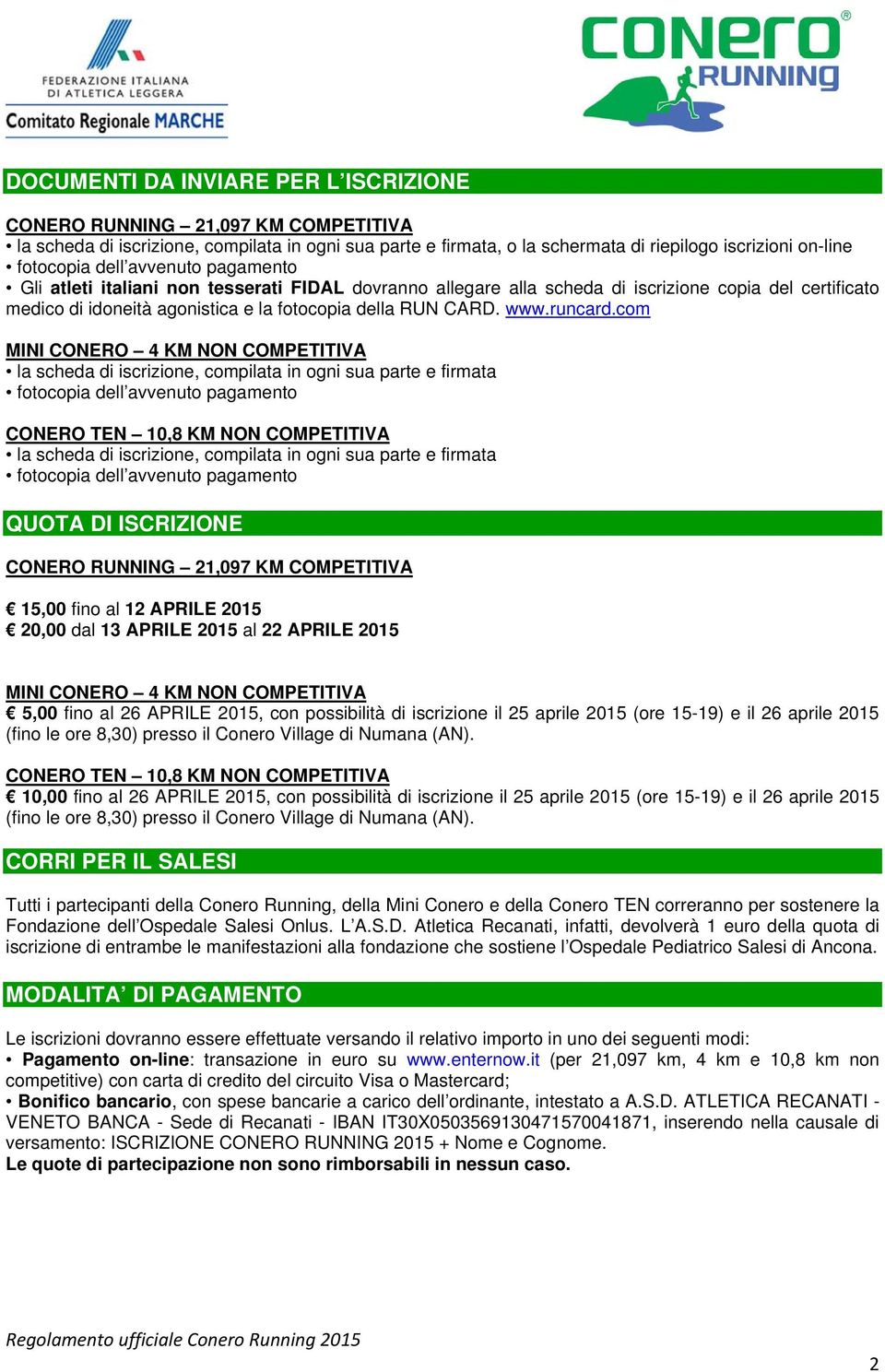 com la scheda di iscrizione, compilata in ogni sua parte e firmata la scheda di iscrizione, compilata in ogni sua parte e firmata QUOTA DI ISCRIZIONE 15,00 fino al 12 APRILE 2015 20,00 dal 13 APRILE