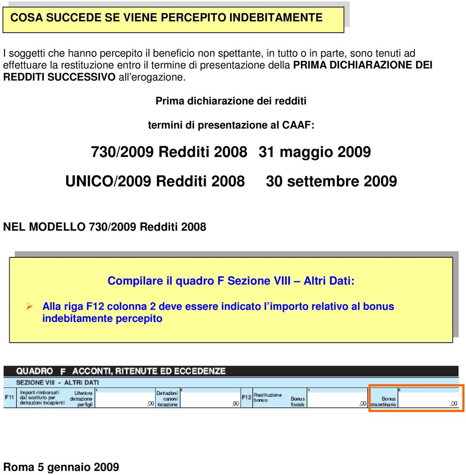 Prima dichiarazione dei redditi termini di presentazione al CAAF: 730/2009 Redditi 2008 31 maggio 2009 UNICO/2009 Redditi 2008 30 settembre 2009 NEL