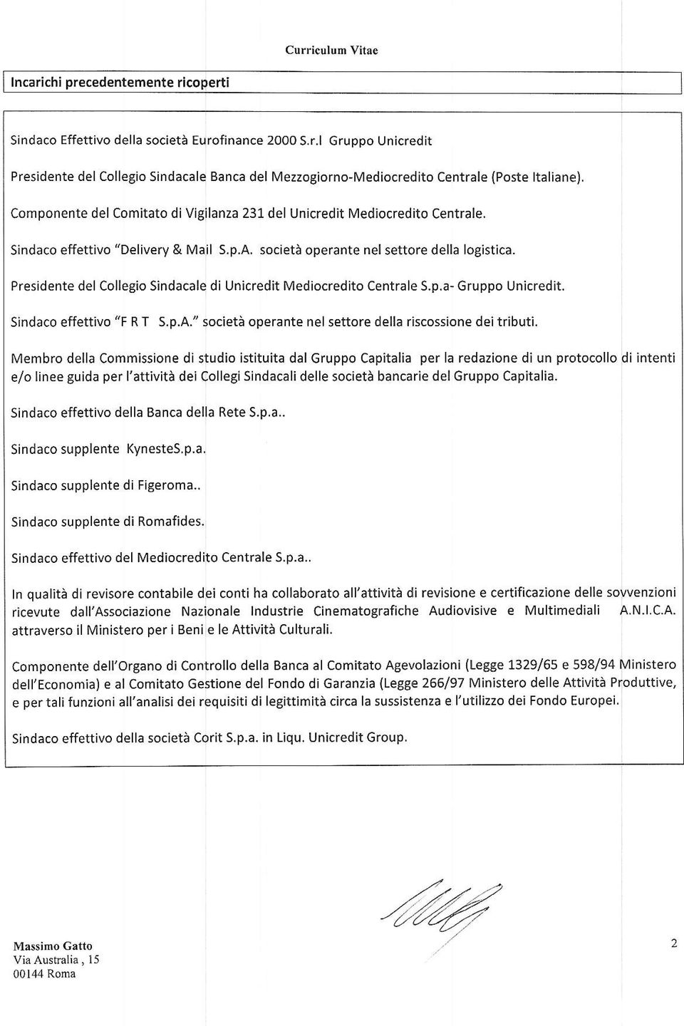 Presidente del Collegio Sindacale di Unicredit Medìocredìto Centrale S.p.a- Gruppo Unicredit. Sindaco effettivo "F R T 5.p.A." società operante nel settore della riscossione dei tributi.