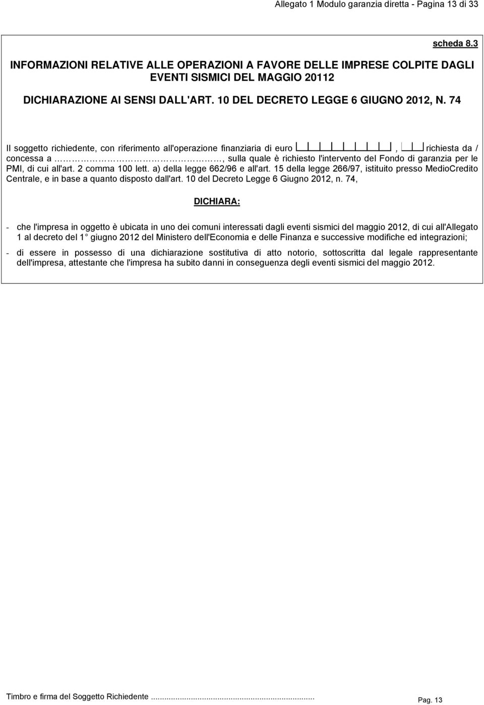 74 Il soggetto richiedente, con riferimento all'operazione finanziaria di euro, richiesta da / concessa a, sulla quale è richiesto l'intervento del Fondo di garanzia per le PMI, di cui all'art.