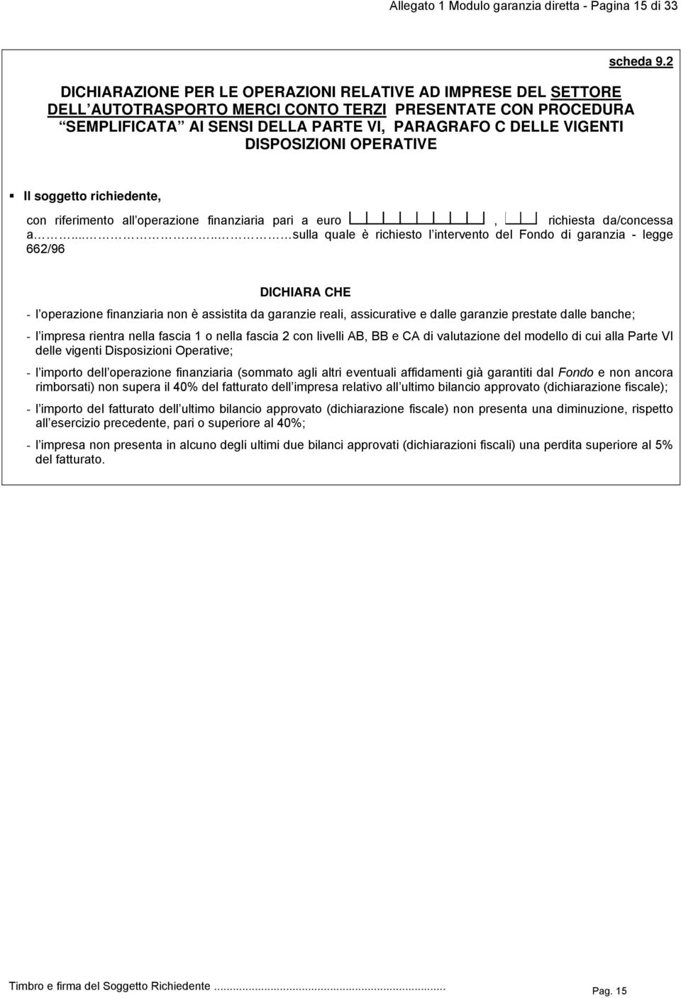 .... sulla quale è richiesto l intervento del Fondo di garanzia - legge 662/96 DICHIARA CHE - l operazione finanziaria non è assistita da garanzie reali, assicurative e dalle garanzie prestate dalle