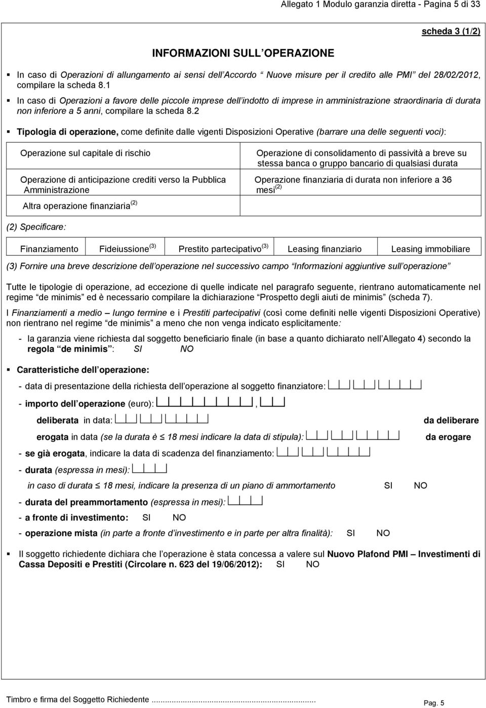 1 In caso di Operazioni a favore delle piccole imprese dell indotto di imprese in amministrazione straordinaria di durata non inferiore a 5 anni, compilare la scheda 8.