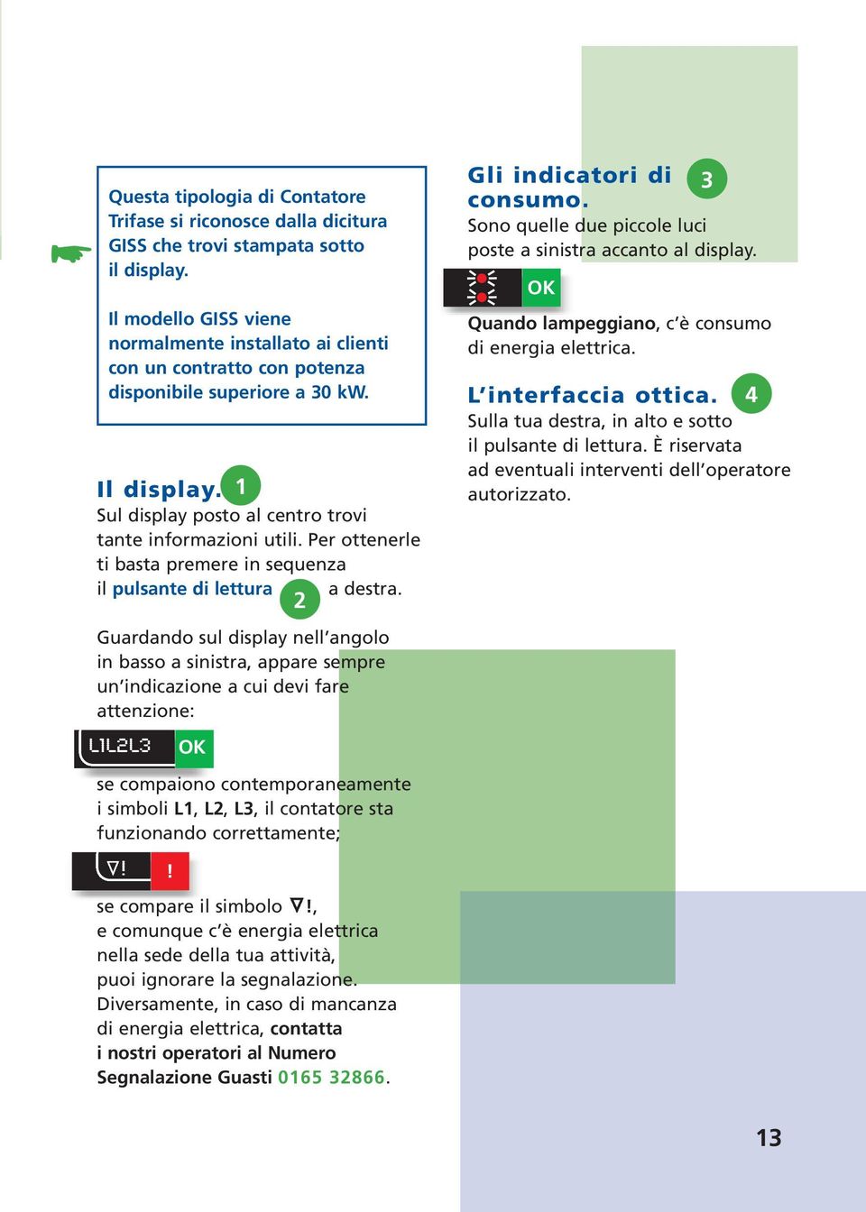 Per ottenerle ti basta premere in sequenza il pulsante di lettura a destra.