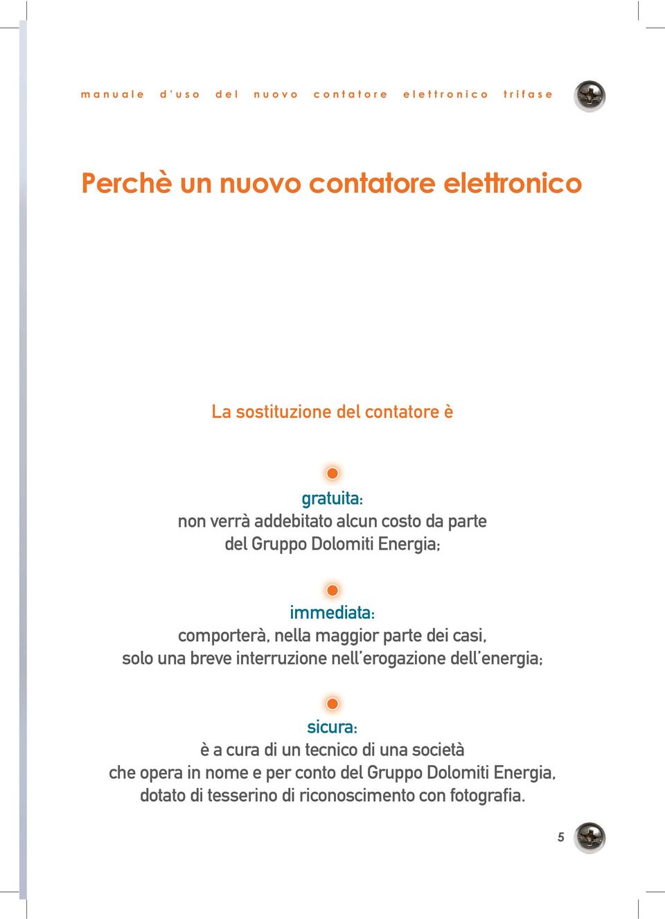 nella maggior parte dei casi, solo una breve interruzione nell erogazione dell energia; sicura: è a cura di un tecnico