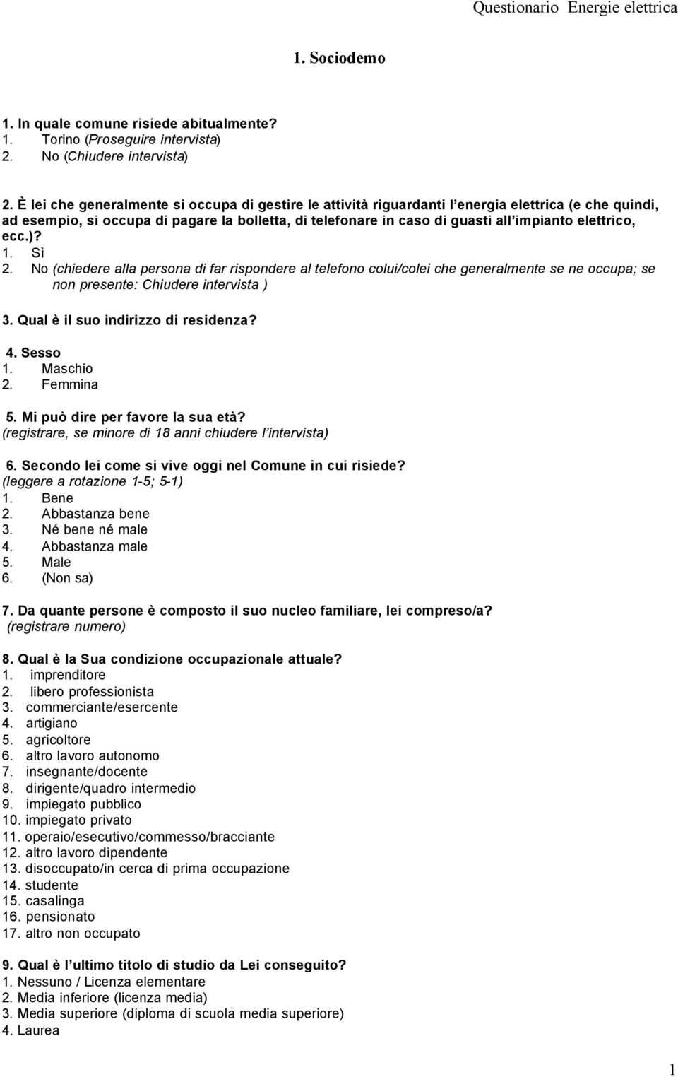 elettrico, ecc.)? 1. Sì 2. No (chiedere alla persona di far rispondere al telefono colui/colei che generalmente se ne occupa; se non presente: Chiudere intervista ) 3.