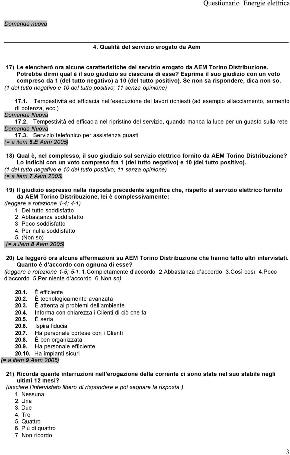 (1 del tutto negativo e 10 del tutto positivo; 11 senza opinione) 17.1. Tempestività ed efficacia nell esecuzione dei lavori richiesti (ad esempio allacciamento, aumento di potenza, ecc.) 17.2.