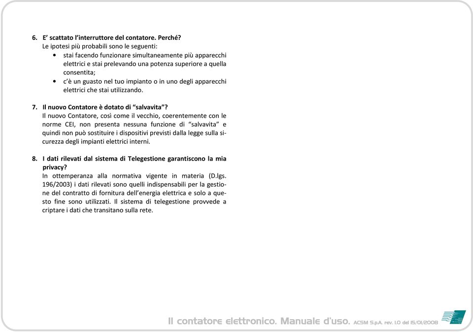 o in uno degli apparecchi elettrici che stai utilizzando. 7. Il nuovo Contatore è dotato di salvavita?