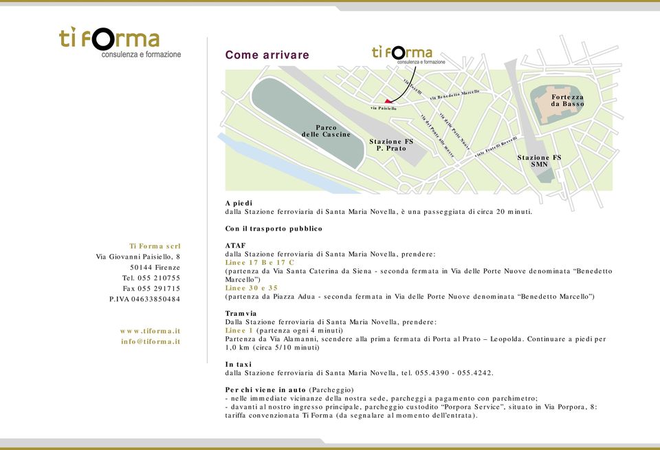 Con il trasporto pubblico ATAF dalla Stazione ferroviaria di Santa Maria Novella, prendere: Linee 17 B e 17 C (partenza da Via Santa Caterina da Siena - seconda fermata in Via delle Porte Nuove