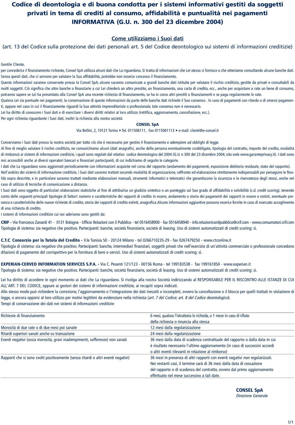 5 Codice deontologico sui sistemi di informazioni creditizie) Gentile Cliente, per concederle il finanziamento richiesto, Consel SpA utilizza alcuni dati che La riguardano.