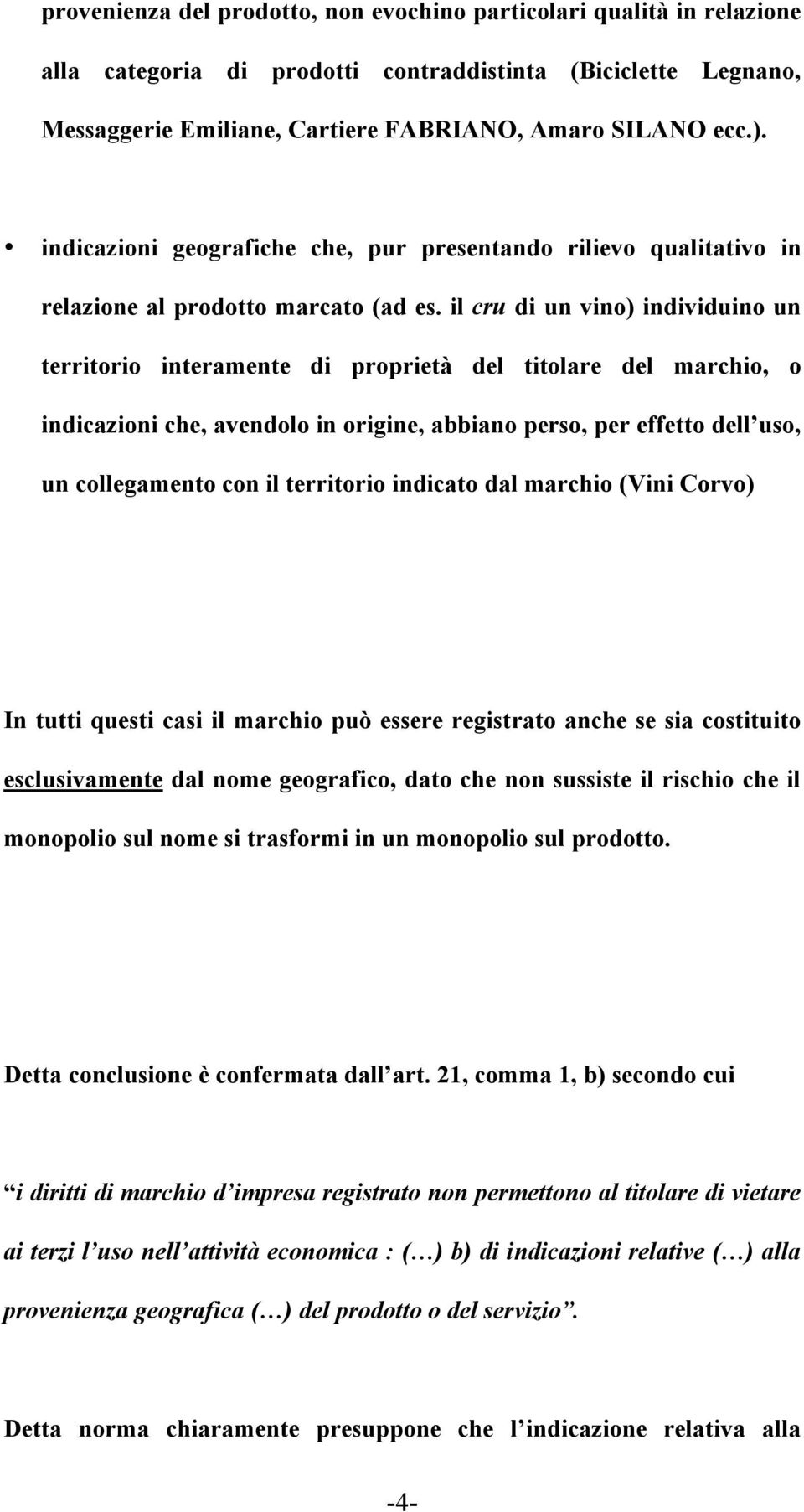 il cru di un vino) individuino un territorio interamente di proprietà del titolare del marchio, o indicazioni che, avendolo in origine, abbiano perso, per effetto dell uso, un collegamento con il