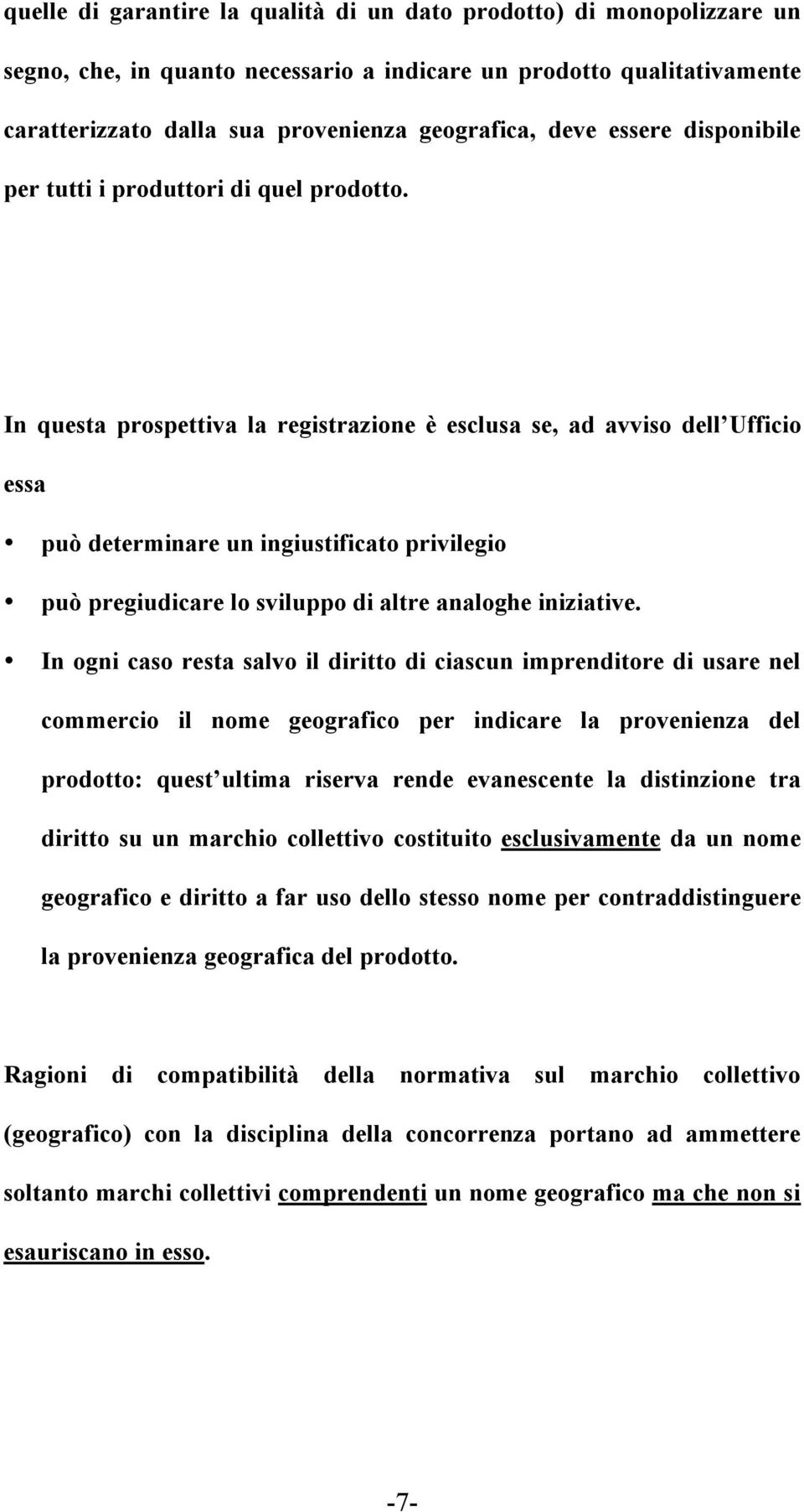 In questa prospettiva la registrazione è esclusa se, ad avviso dell Ufficio essa può determinare un ingiustificato privilegio può pregiudicare lo sviluppo di altre analoghe iniziative.