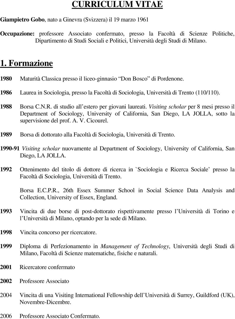 1986 Laurea in Sociologia, presso la Facoltà di Sociologia, Università di Trento (110/110). 1988 Borsa C.N.R. di studio all estero per giovani laureati.