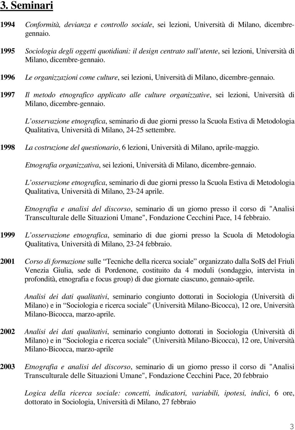 1996 Le organizzazioni come culture, sei lezioni, Università di Milano, dicembre-gennaio.