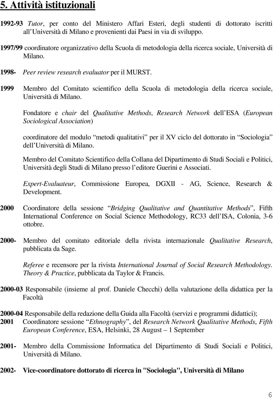 1999 Membro del Comitato scientifico della Scuola di metodologia della ricerca sociale, Università di Milano.