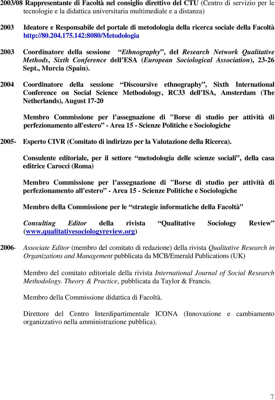 142:8080/metodologia 2003 Coordinatore della sessione Ethnography, del Research Network Qualitative Methods, Sixth Conference dell ESA (European Sociological Association), 23-26 Sept., Murcia (Spain).